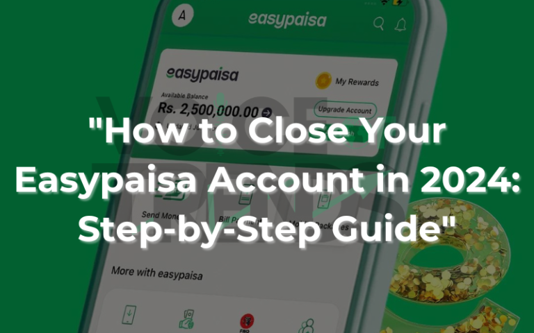 "How to Close Your Easypaisa Account in 2024: Step-by-Step Guide"